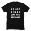 no one sings like you anymore shirt